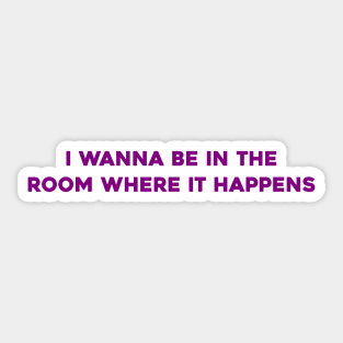 I Wanna Be in the Room Where It Happens Sticker